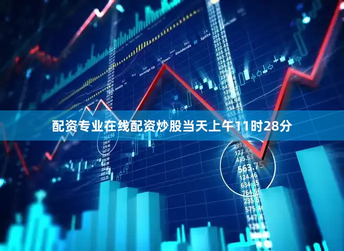 配资专业在线配资炒股当天上午11时28分