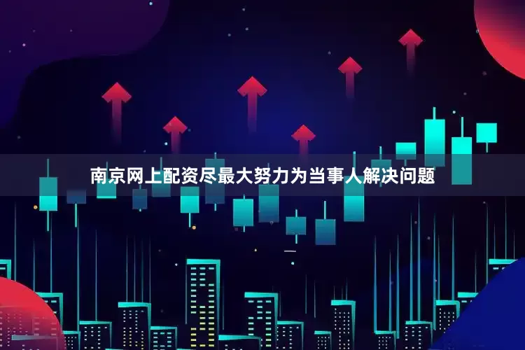 南京网上配资尽最大努力为当事人解决问题