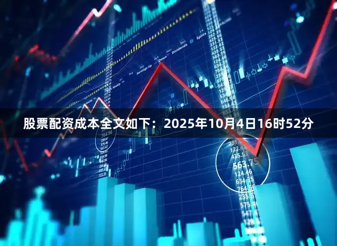 股票配资成本全文如下：2025年10月4日16时52分